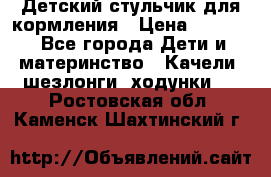 Детский стульчик для кормления › Цена ­ 1 500 - Все города Дети и материнство » Качели, шезлонги, ходунки   . Ростовская обл.,Каменск-Шахтинский г.